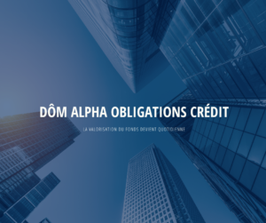 La VL de Dôm Alpha Obligations Crédit devient quotidienne